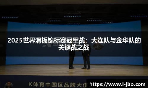 2025世界滑板锦标赛冠军战：大连队与金华队的关键战之战